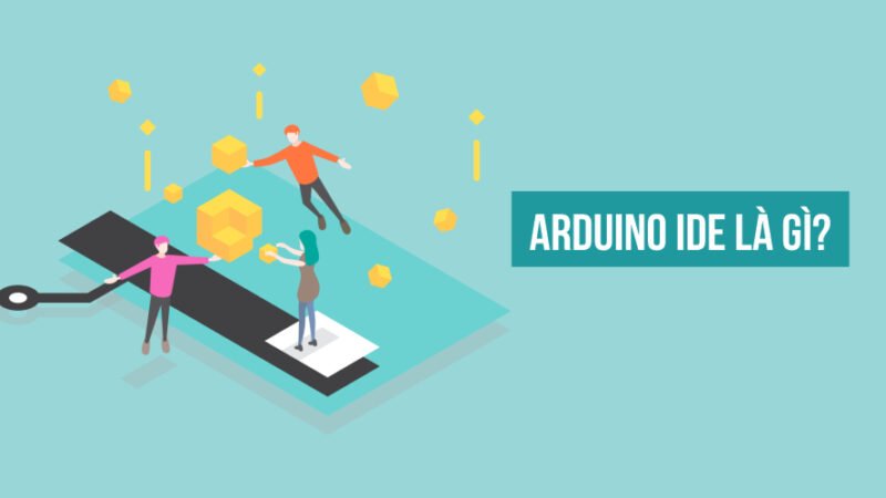 Arduino IDE là gì? Hướng dẫn chi tiết giao diện Arduino IDE (Cập nhật 2021)