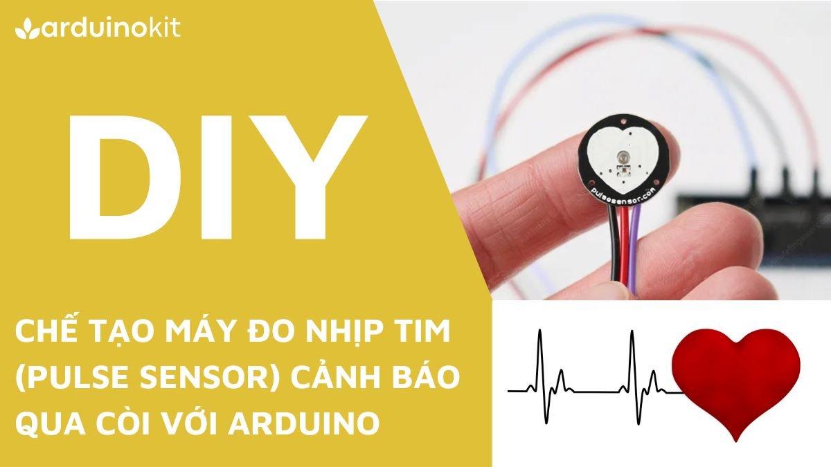 Chế tạo máy đo nhịp tim (Pulse Sensor) cảnh báo qua còi với Arduino
